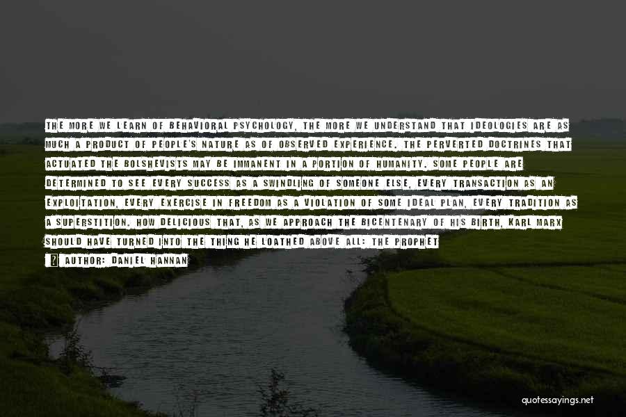 Daniel Hannan Quotes: The More We Learn Of Behavioral Psychology, The More We Understand That Ideologies Are As Much A Product Of People's