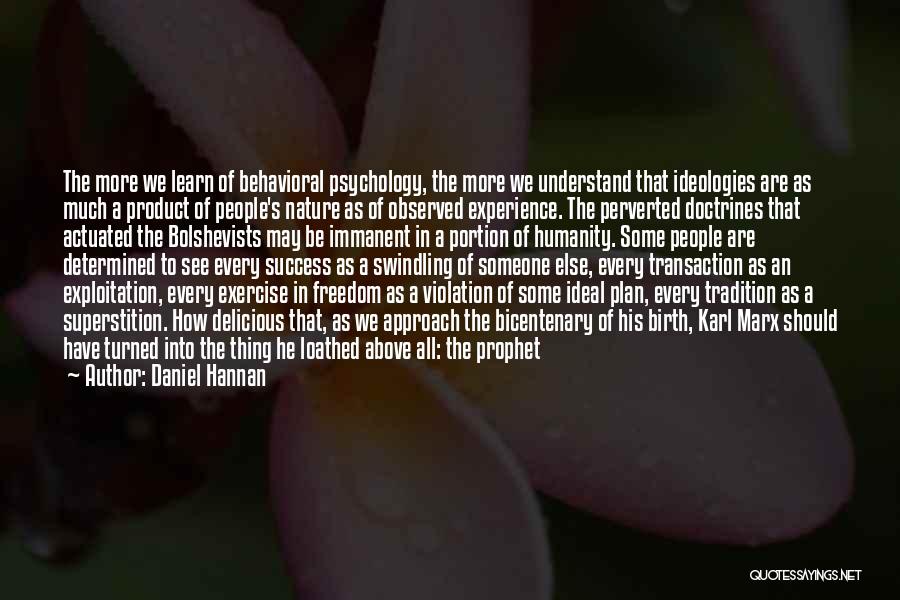Daniel Hannan Quotes: The More We Learn Of Behavioral Psychology, The More We Understand That Ideologies Are As Much A Product Of People's