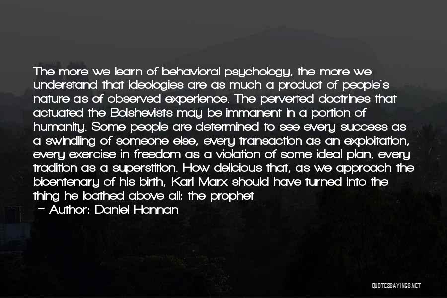 Daniel Hannan Quotes: The More We Learn Of Behavioral Psychology, The More We Understand That Ideologies Are As Much A Product Of People's