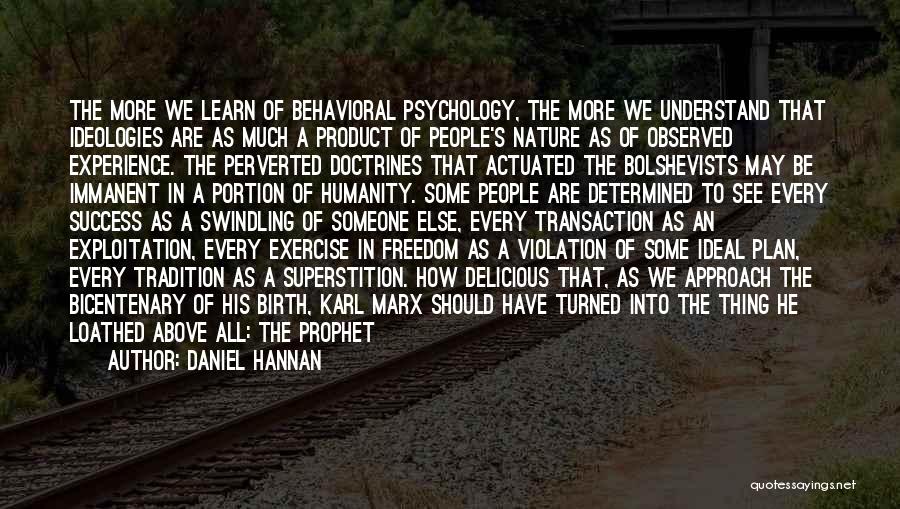 Daniel Hannan Quotes: The More We Learn Of Behavioral Psychology, The More We Understand That Ideologies Are As Much A Product Of People's