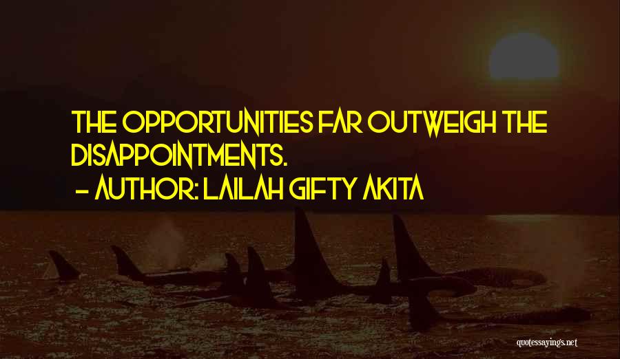Lailah Gifty Akita Quotes: The Opportunities Far Outweigh The Disappointments.