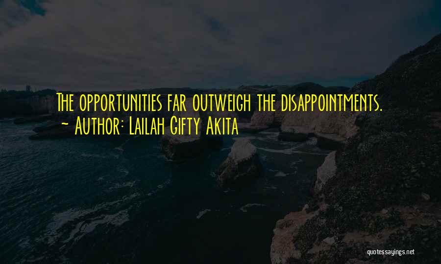 Lailah Gifty Akita Quotes: The Opportunities Far Outweigh The Disappointments.