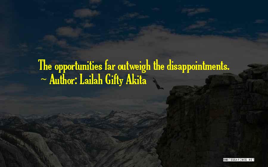 Lailah Gifty Akita Quotes: The Opportunities Far Outweigh The Disappointments.