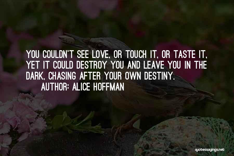 Alice Hoffman Quotes: You Couldn't See Love, Or Touch It, Or Taste It, Yet It Could Destroy You And Leave You In The