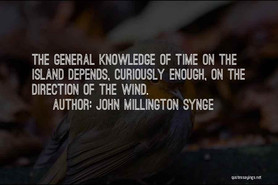 John Millington Synge Quotes: The General Knowledge Of Time On The Island Depends, Curiously Enough, On The Direction Of The Wind.