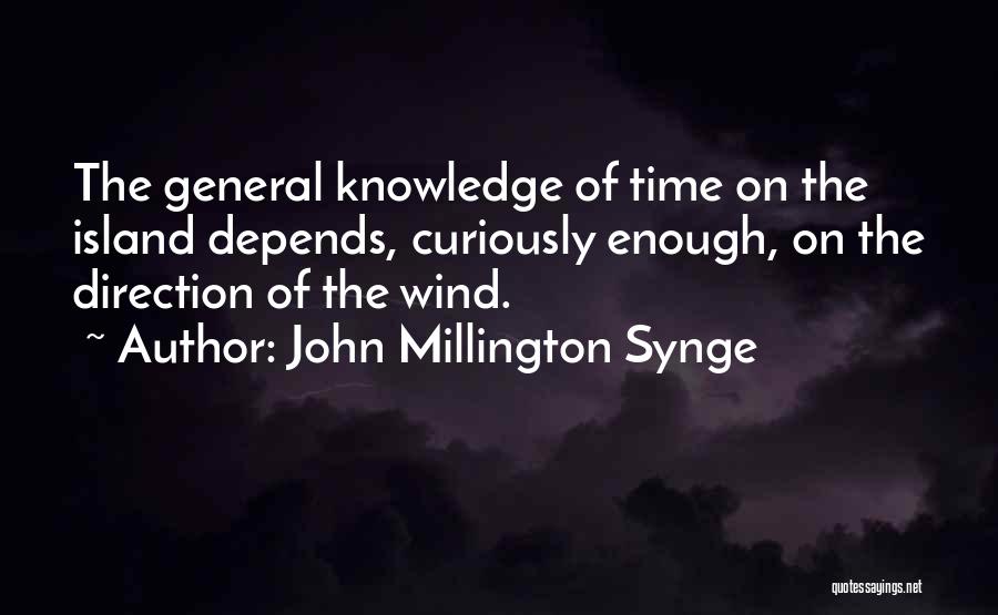 John Millington Synge Quotes: The General Knowledge Of Time On The Island Depends, Curiously Enough, On The Direction Of The Wind.