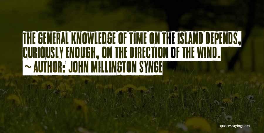 John Millington Synge Quotes: The General Knowledge Of Time On The Island Depends, Curiously Enough, On The Direction Of The Wind.