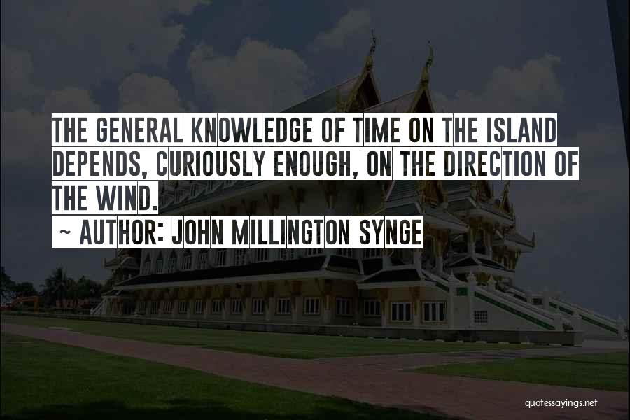 John Millington Synge Quotes: The General Knowledge Of Time On The Island Depends, Curiously Enough, On The Direction Of The Wind.