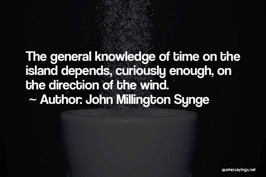 John Millington Synge Quotes: The General Knowledge Of Time On The Island Depends, Curiously Enough, On The Direction Of The Wind.