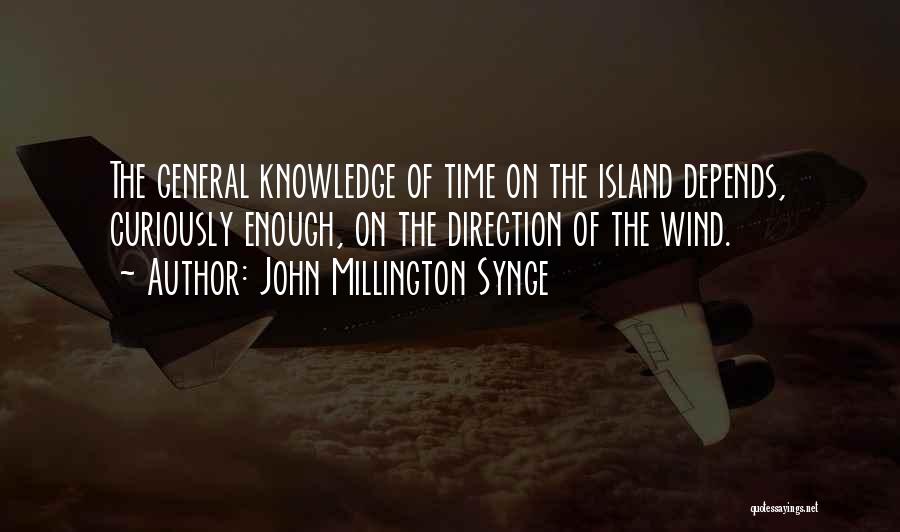 John Millington Synge Quotes: The General Knowledge Of Time On The Island Depends, Curiously Enough, On The Direction Of The Wind.
