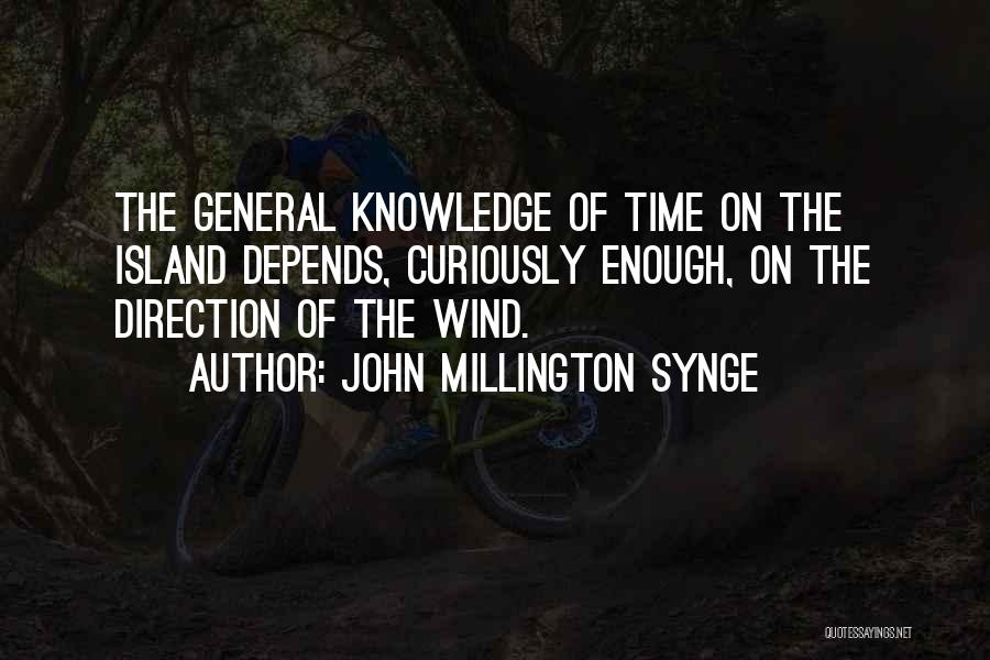 John Millington Synge Quotes: The General Knowledge Of Time On The Island Depends, Curiously Enough, On The Direction Of The Wind.