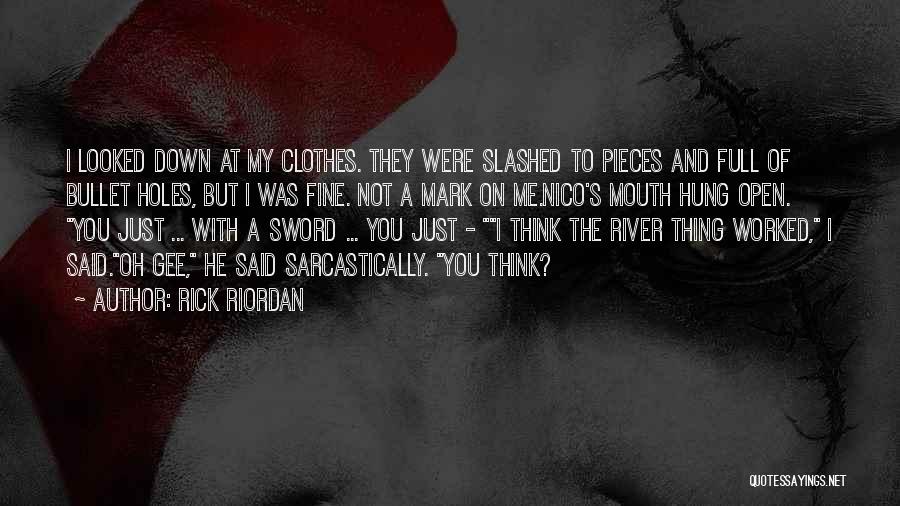 Rick Riordan Quotes: I Looked Down At My Clothes. They Were Slashed To Pieces And Full Of Bullet Holes, But I Was Fine.