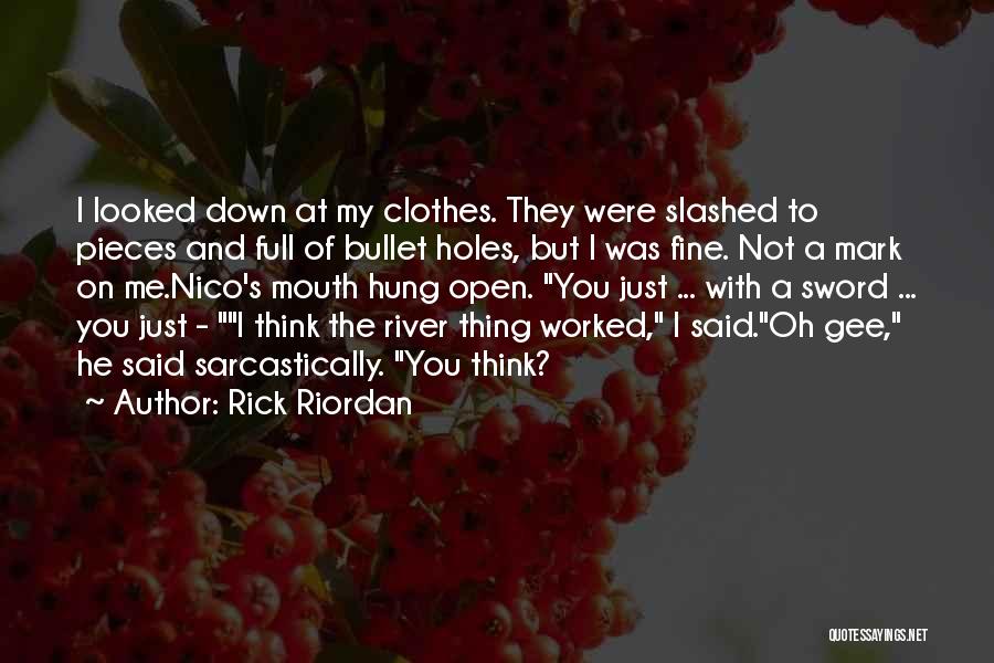 Rick Riordan Quotes: I Looked Down At My Clothes. They Were Slashed To Pieces And Full Of Bullet Holes, But I Was Fine.