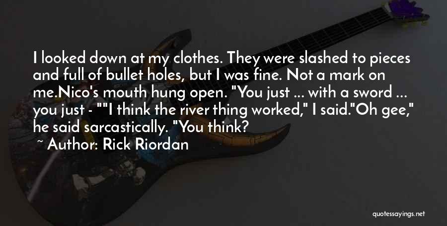 Rick Riordan Quotes: I Looked Down At My Clothes. They Were Slashed To Pieces And Full Of Bullet Holes, But I Was Fine.