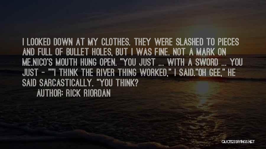 Rick Riordan Quotes: I Looked Down At My Clothes. They Were Slashed To Pieces And Full Of Bullet Holes, But I Was Fine.