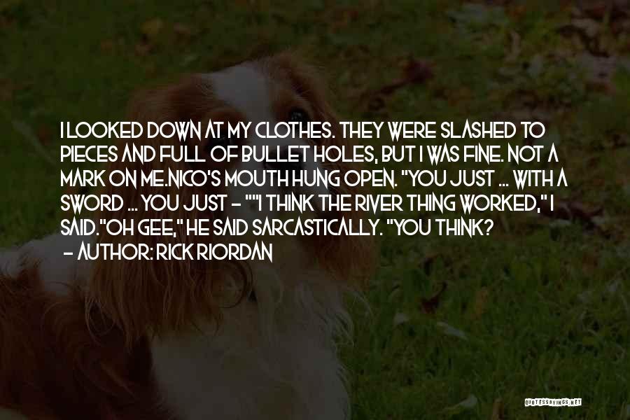 Rick Riordan Quotes: I Looked Down At My Clothes. They Were Slashed To Pieces And Full Of Bullet Holes, But I Was Fine.