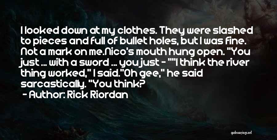 Rick Riordan Quotes: I Looked Down At My Clothes. They Were Slashed To Pieces And Full Of Bullet Holes, But I Was Fine.