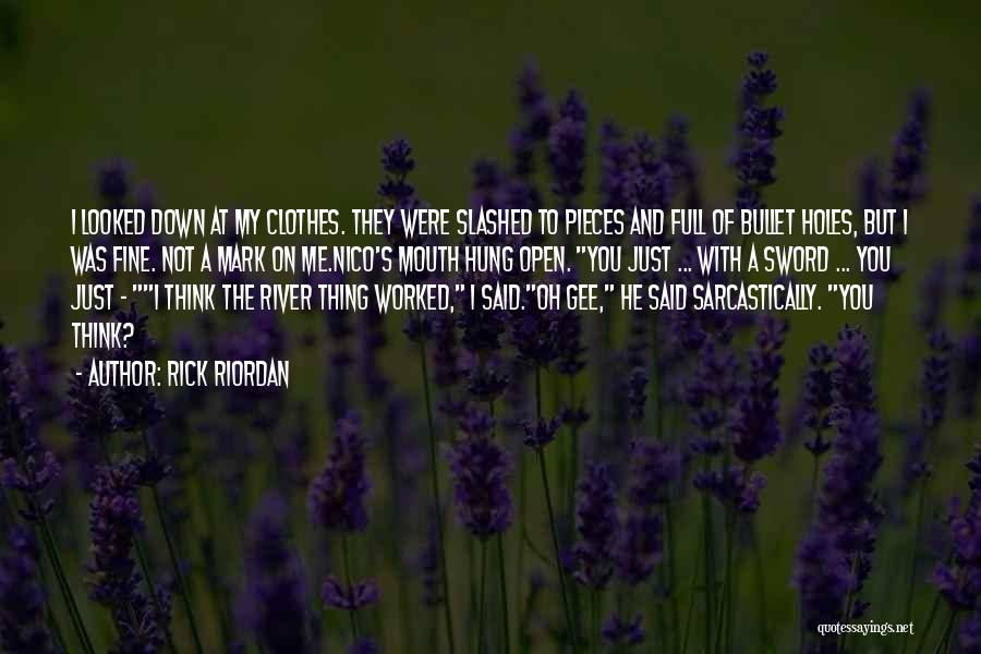 Rick Riordan Quotes: I Looked Down At My Clothes. They Were Slashed To Pieces And Full Of Bullet Holes, But I Was Fine.