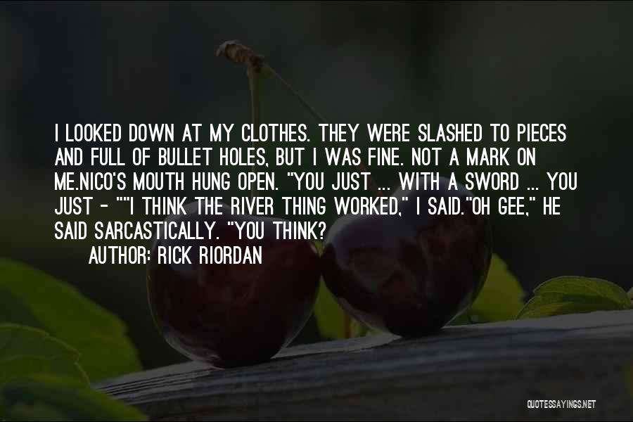 Rick Riordan Quotes: I Looked Down At My Clothes. They Were Slashed To Pieces And Full Of Bullet Holes, But I Was Fine.