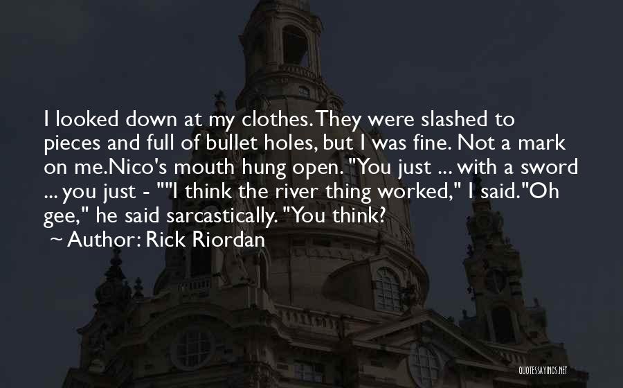 Rick Riordan Quotes: I Looked Down At My Clothes. They Were Slashed To Pieces And Full Of Bullet Holes, But I Was Fine.