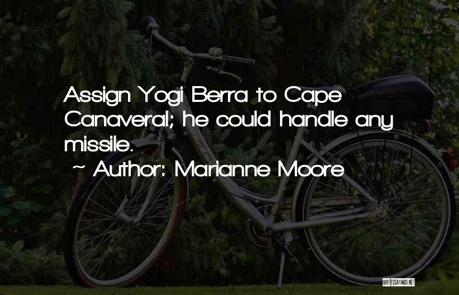 Marianne Moore Quotes: Assign Yogi Berra To Cape Canaveral; He Could Handle Any Missile.