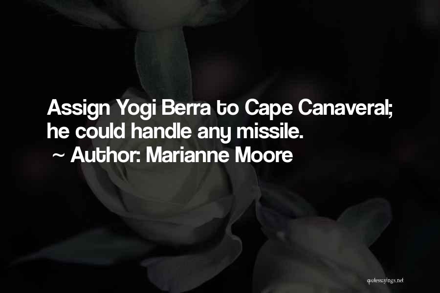 Marianne Moore Quotes: Assign Yogi Berra To Cape Canaveral; He Could Handle Any Missile.