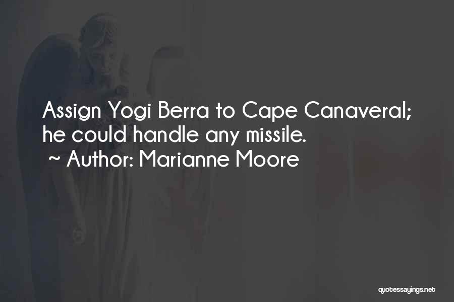 Marianne Moore Quotes: Assign Yogi Berra To Cape Canaveral; He Could Handle Any Missile.