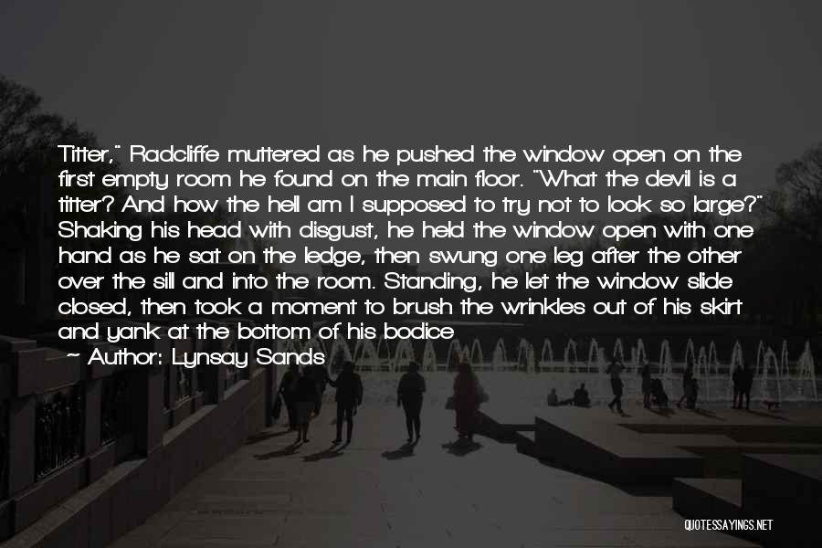 Lynsay Sands Quotes: Titter, Radcliffe Muttered As He Pushed The Window Open On The First Empty Room He Found On The Main Floor.