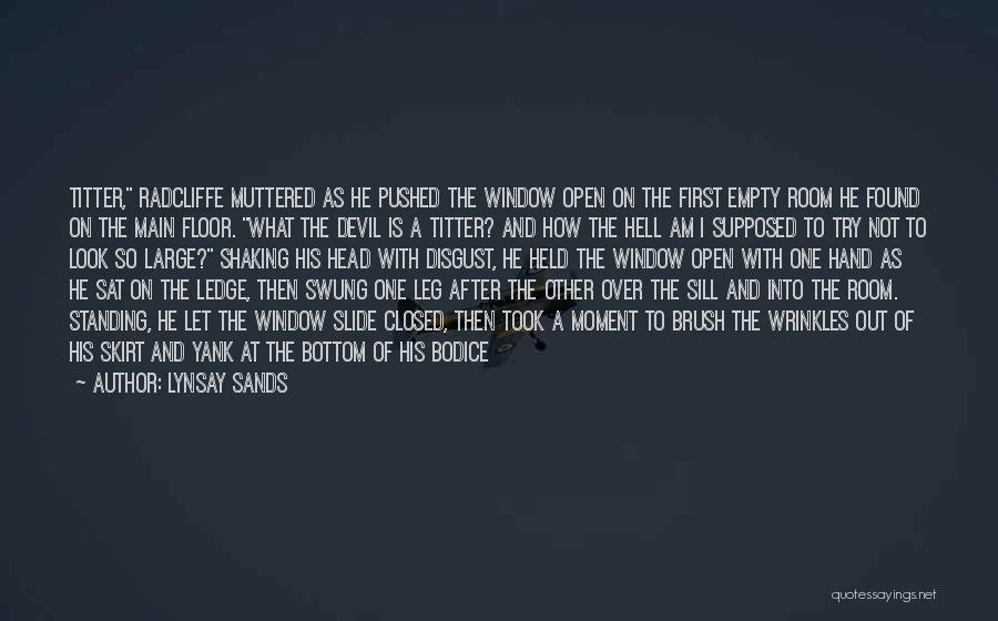 Lynsay Sands Quotes: Titter, Radcliffe Muttered As He Pushed The Window Open On The First Empty Room He Found On The Main Floor.