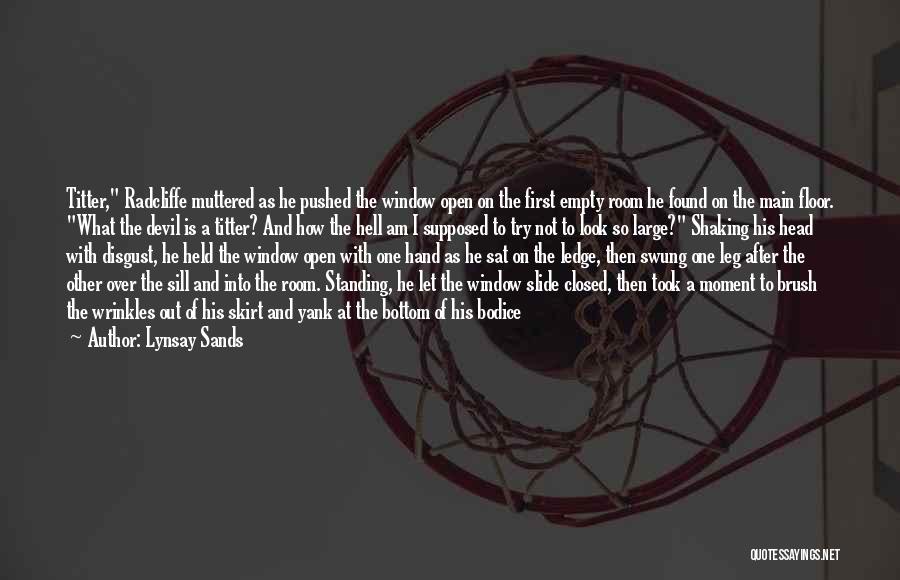 Lynsay Sands Quotes: Titter, Radcliffe Muttered As He Pushed The Window Open On The First Empty Room He Found On The Main Floor.