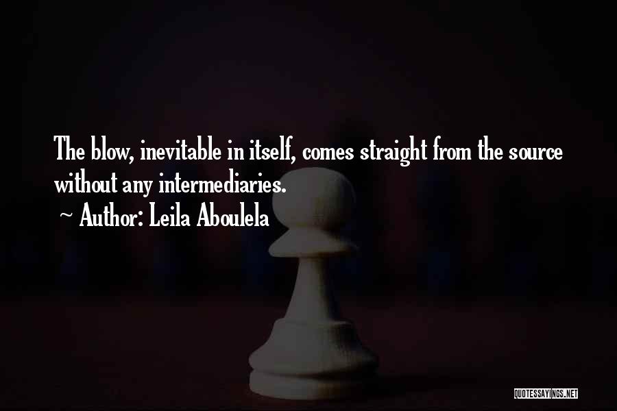 Leila Aboulela Quotes: The Blow, Inevitable In Itself, Comes Straight From The Source Without Any Intermediaries.