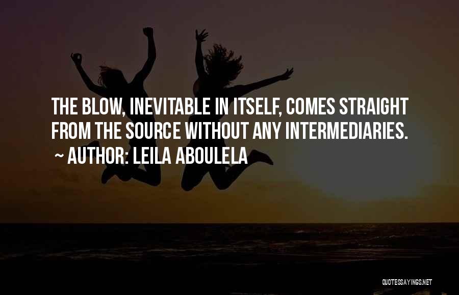 Leila Aboulela Quotes: The Blow, Inevitable In Itself, Comes Straight From The Source Without Any Intermediaries.