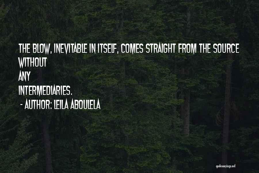 Leila Aboulela Quotes: The Blow, Inevitable In Itself, Comes Straight From The Source Without Any Intermediaries.