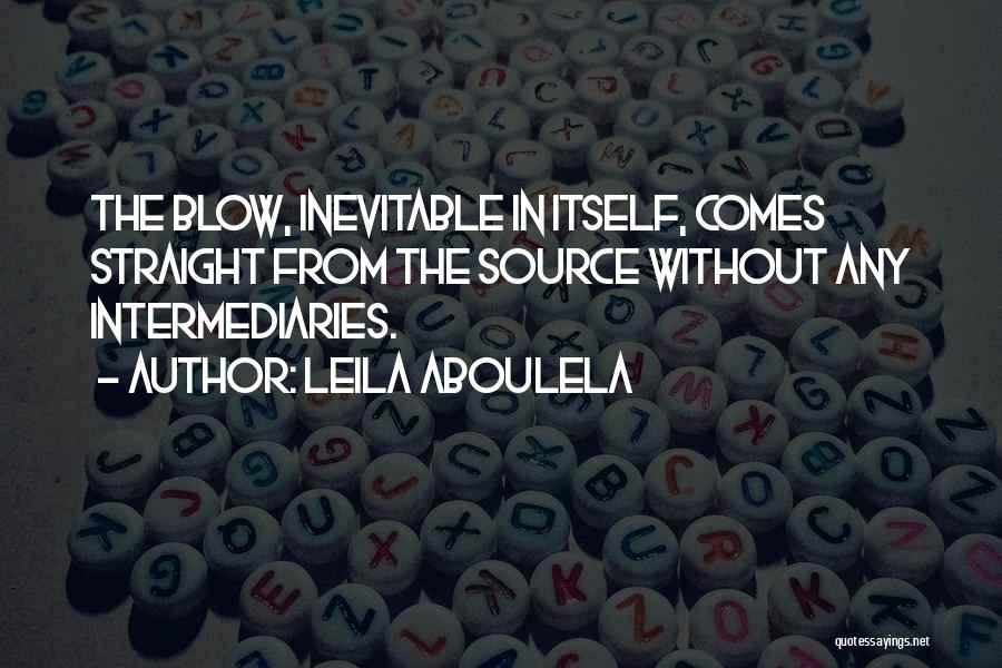 Leila Aboulela Quotes: The Blow, Inevitable In Itself, Comes Straight From The Source Without Any Intermediaries.