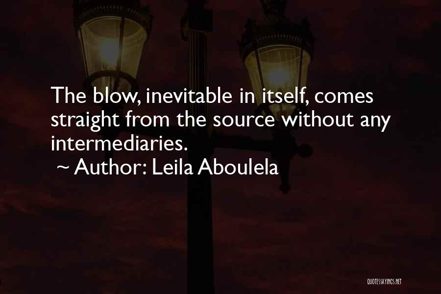 Leila Aboulela Quotes: The Blow, Inevitable In Itself, Comes Straight From The Source Without Any Intermediaries.