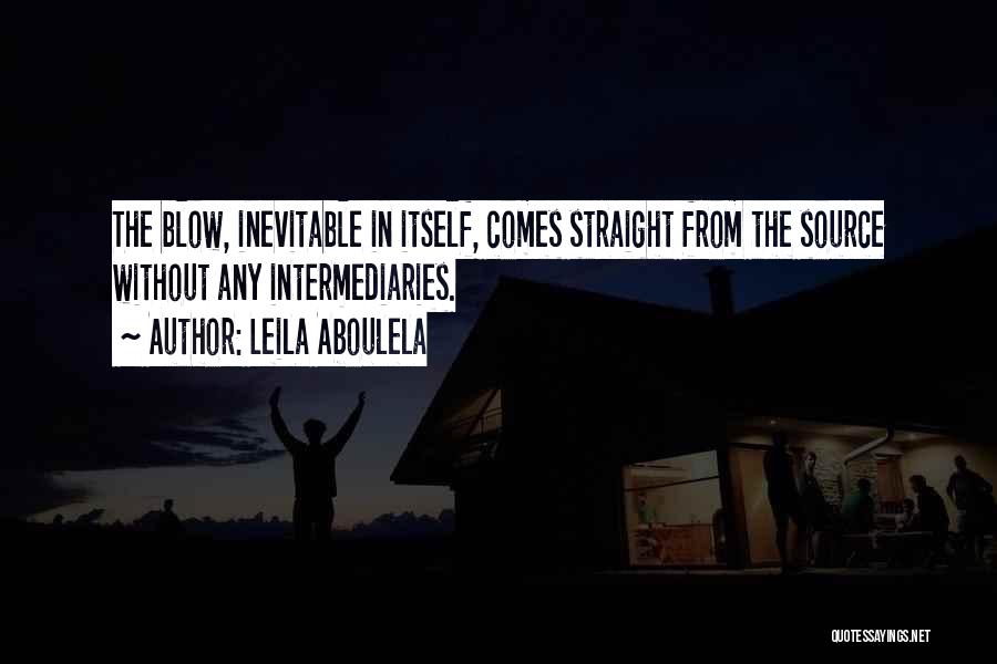 Leila Aboulela Quotes: The Blow, Inevitable In Itself, Comes Straight From The Source Without Any Intermediaries.