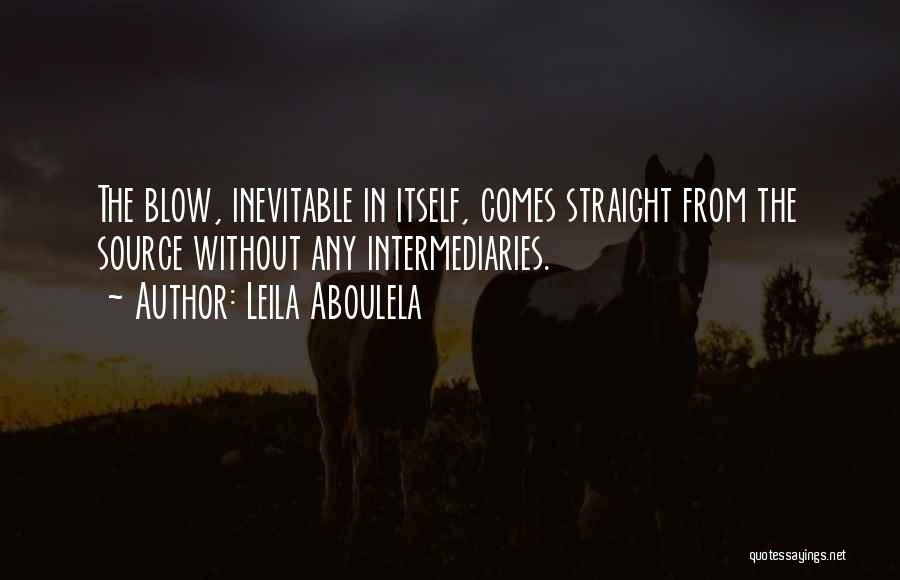 Leila Aboulela Quotes: The Blow, Inevitable In Itself, Comes Straight From The Source Without Any Intermediaries.