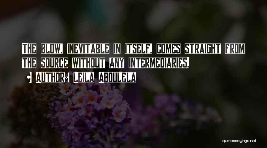 Leila Aboulela Quotes: The Blow, Inevitable In Itself, Comes Straight From The Source Without Any Intermediaries.