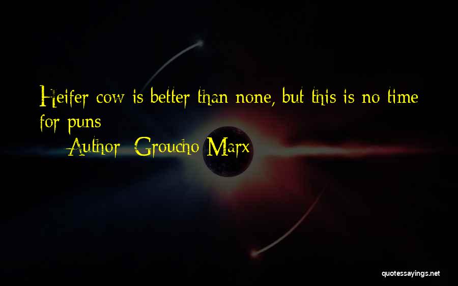 Groucho Marx Quotes: Heifer Cow Is Better Than None, But This Is No Time For Puns