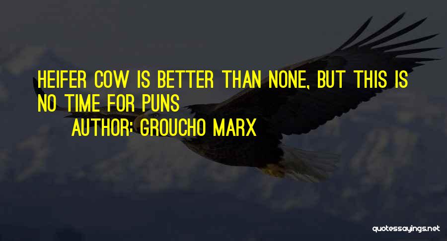 Groucho Marx Quotes: Heifer Cow Is Better Than None, But This Is No Time For Puns