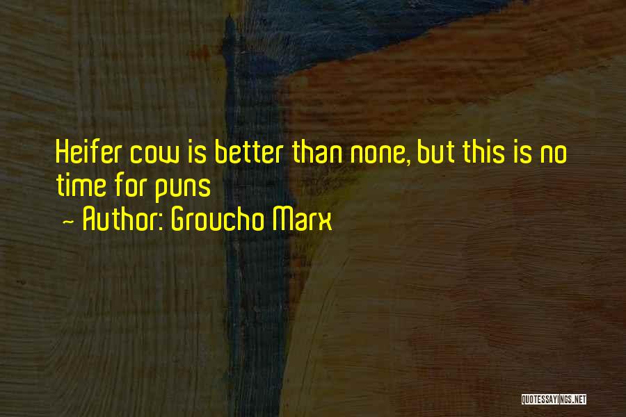 Groucho Marx Quotes: Heifer Cow Is Better Than None, But This Is No Time For Puns