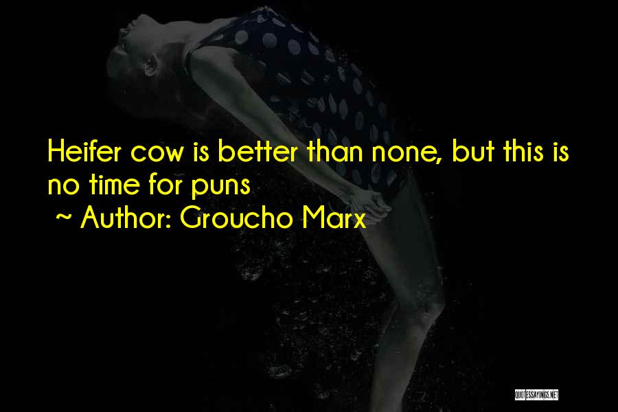 Groucho Marx Quotes: Heifer Cow Is Better Than None, But This Is No Time For Puns