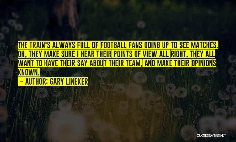 Gary Lineker Quotes: The Train's Always Full Of Football Fans Going Up To See Matches. Oh, They Make Sure I Hear Their Points