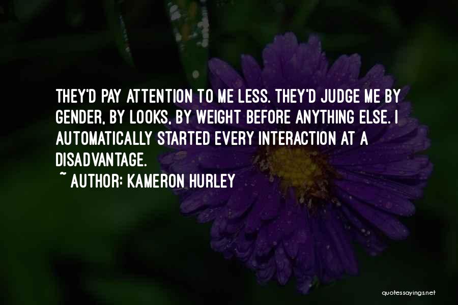 Kameron Hurley Quotes: They'd Pay Attention To Me Less. They'd Judge Me By Gender, By Looks, By Weight Before Anything Else. I Automatically