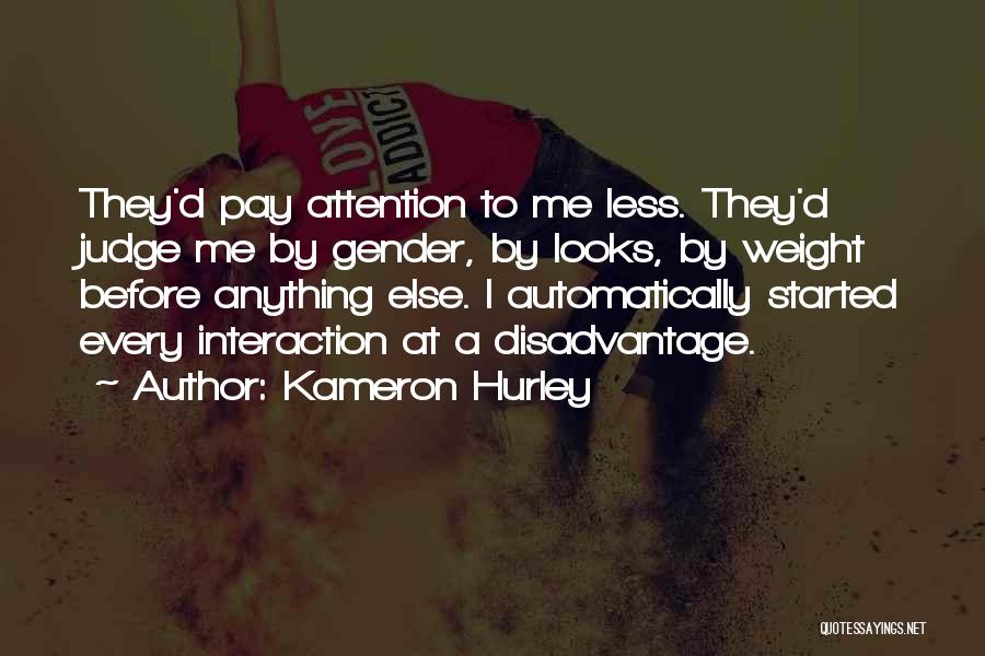 Kameron Hurley Quotes: They'd Pay Attention To Me Less. They'd Judge Me By Gender, By Looks, By Weight Before Anything Else. I Automatically