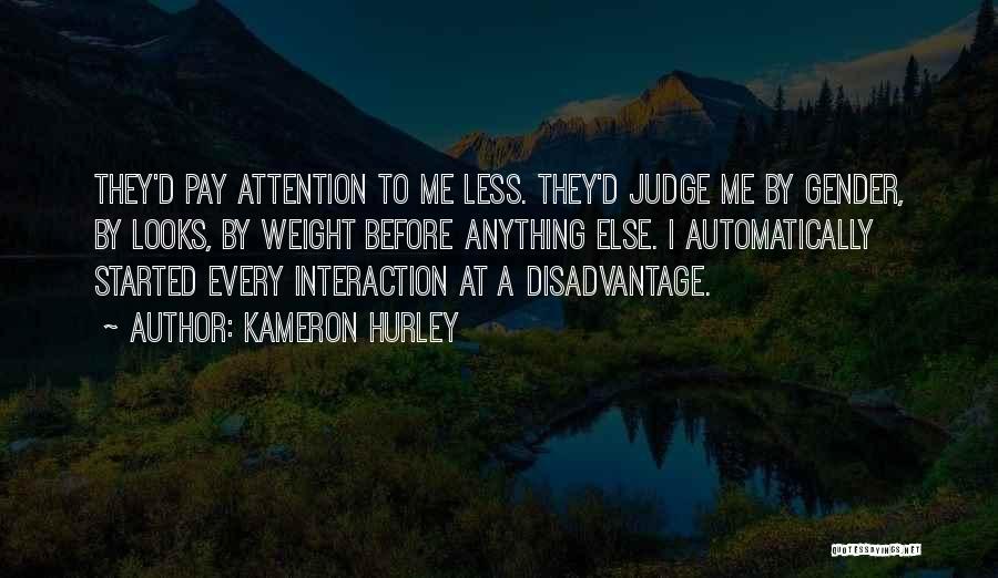 Kameron Hurley Quotes: They'd Pay Attention To Me Less. They'd Judge Me By Gender, By Looks, By Weight Before Anything Else. I Automatically