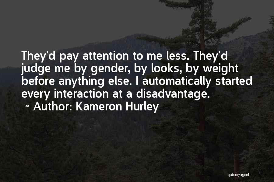 Kameron Hurley Quotes: They'd Pay Attention To Me Less. They'd Judge Me By Gender, By Looks, By Weight Before Anything Else. I Automatically