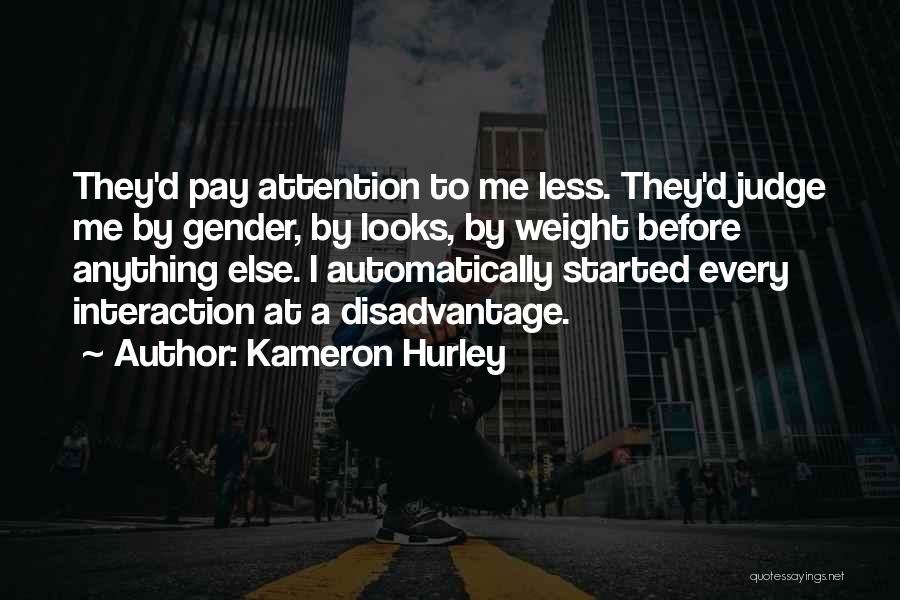 Kameron Hurley Quotes: They'd Pay Attention To Me Less. They'd Judge Me By Gender, By Looks, By Weight Before Anything Else. I Automatically