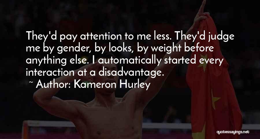 Kameron Hurley Quotes: They'd Pay Attention To Me Less. They'd Judge Me By Gender, By Looks, By Weight Before Anything Else. I Automatically