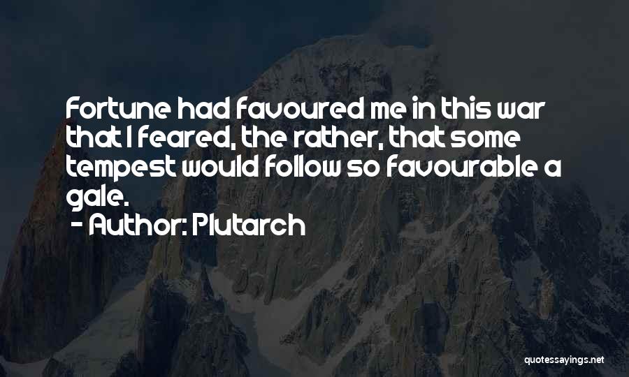 Plutarch Quotes: Fortune Had Favoured Me In This War That I Feared, The Rather, That Some Tempest Would Follow So Favourable A